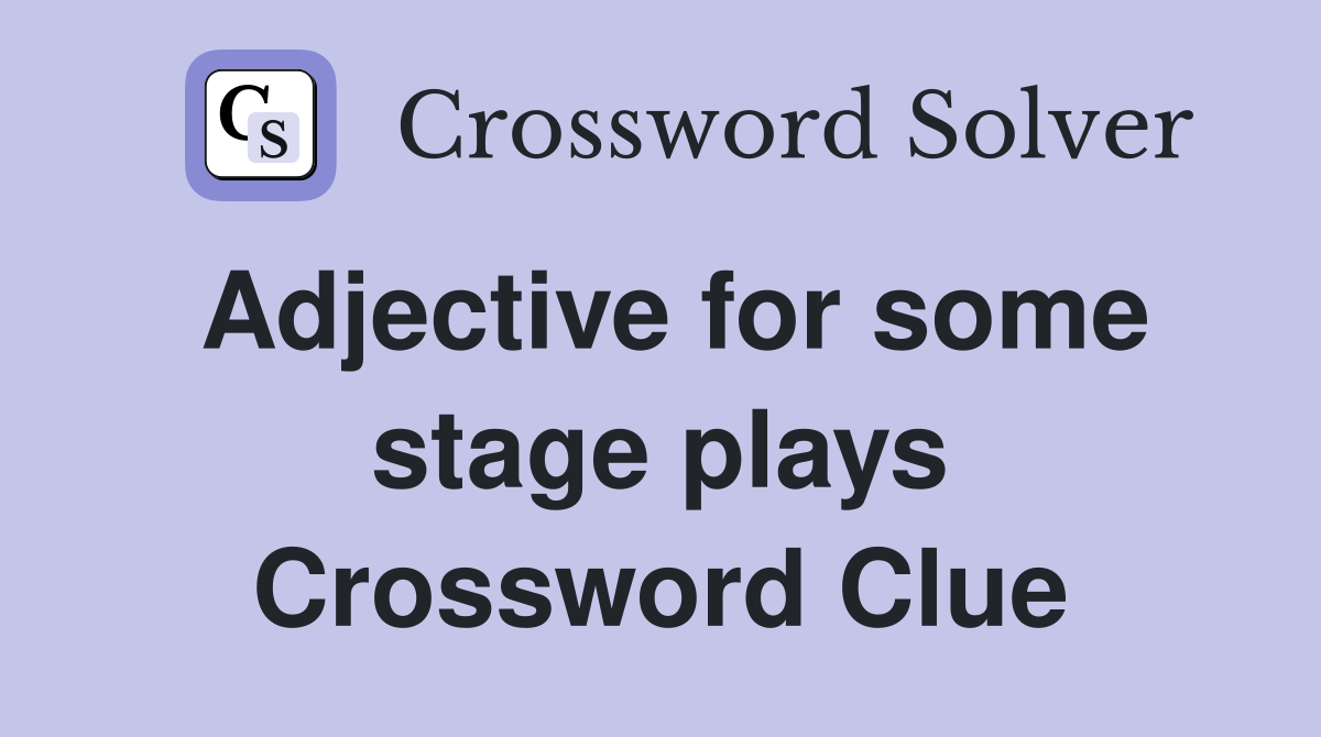 Adjective for some stage plays Crossword Clue