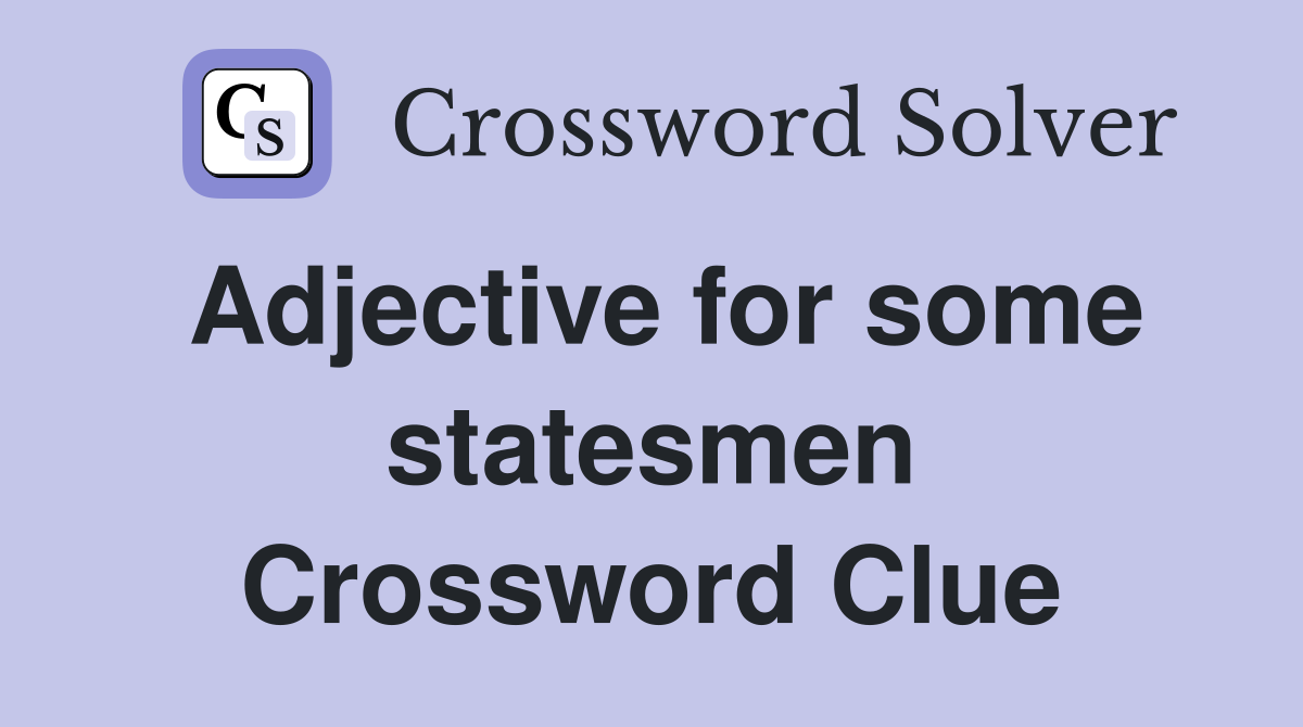Adjective for some statesmen Crossword Clue
