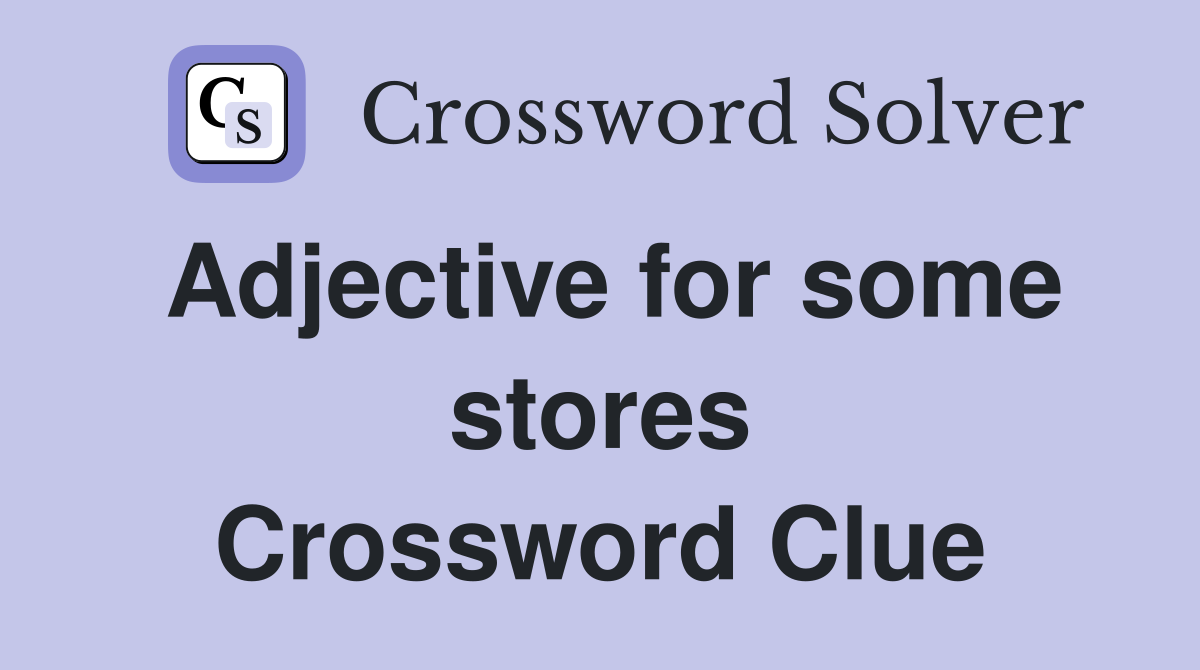 Adjective for some stores Crossword Clue