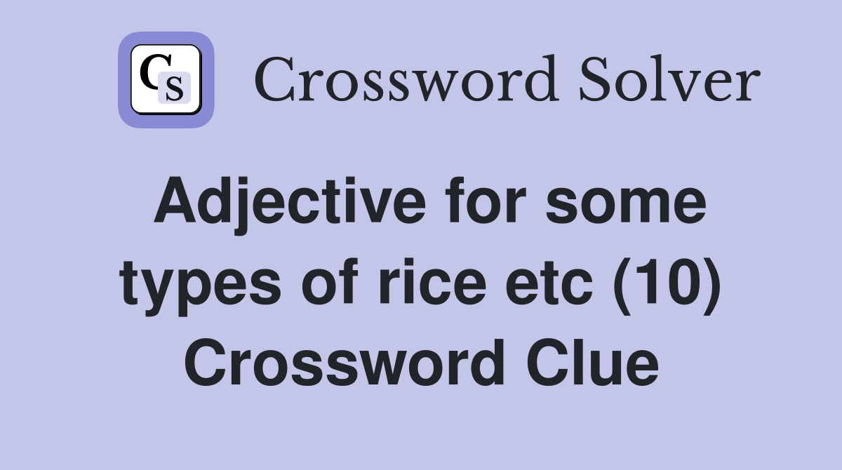 Adjective for some types of rice etc (10) Crossword Clue