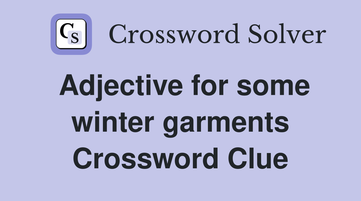 Adjective for some winter garments Crossword Clue