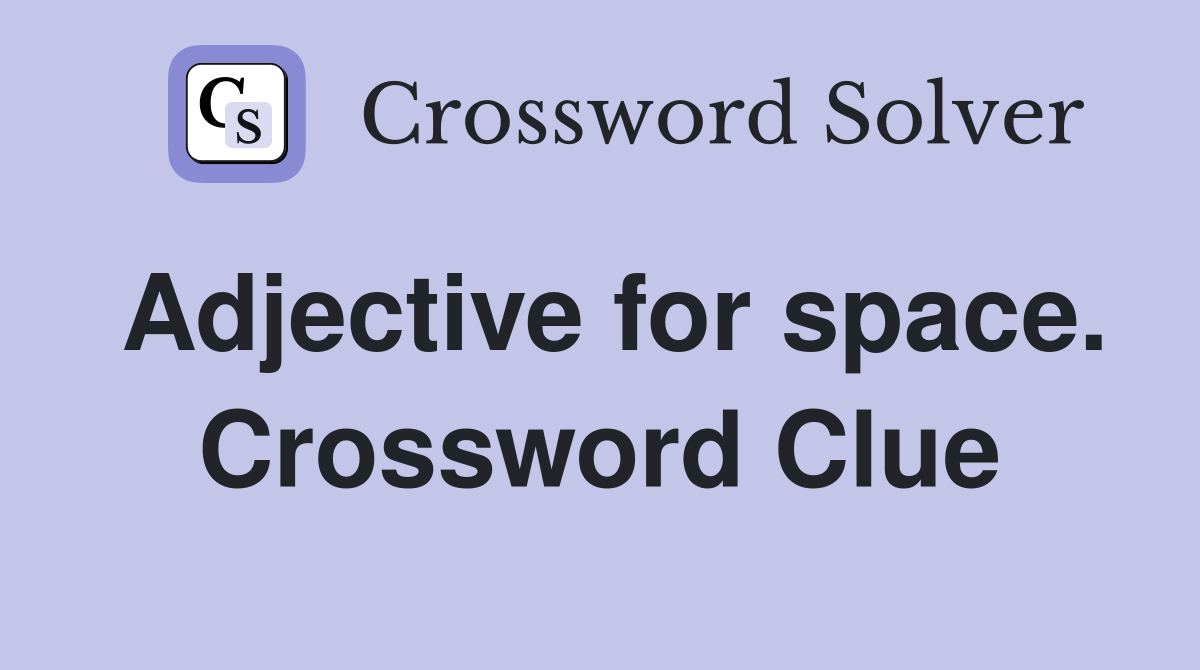 Adjective for space. Crossword Clue