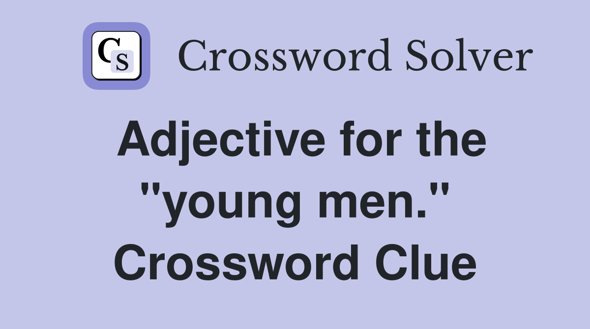 Adjective for the "young men." Crossword Clue