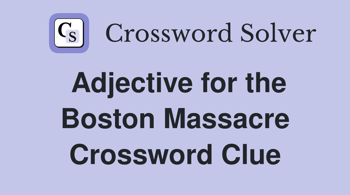 Adjective for the Boston Massacre Crossword Clue