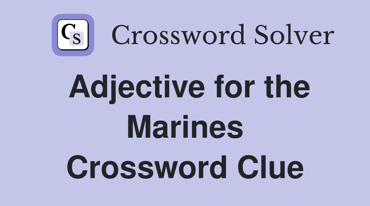 Adjective for the Marines Crossword Clue