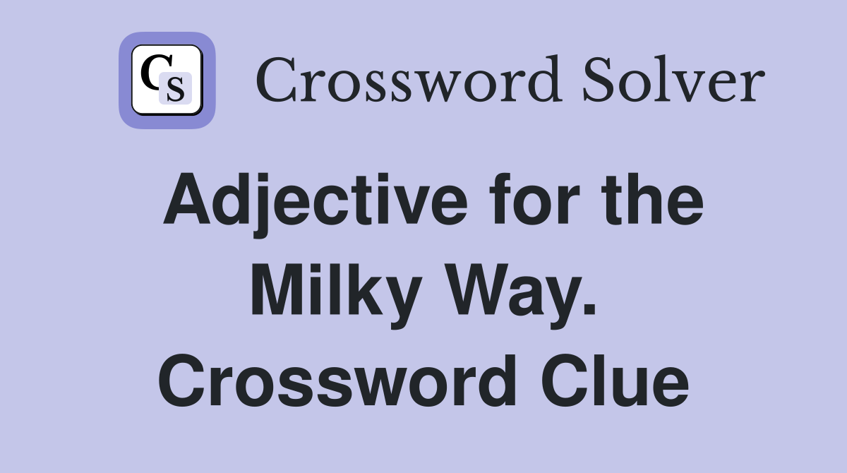 Adjective for the Milky Way. Crossword Clue