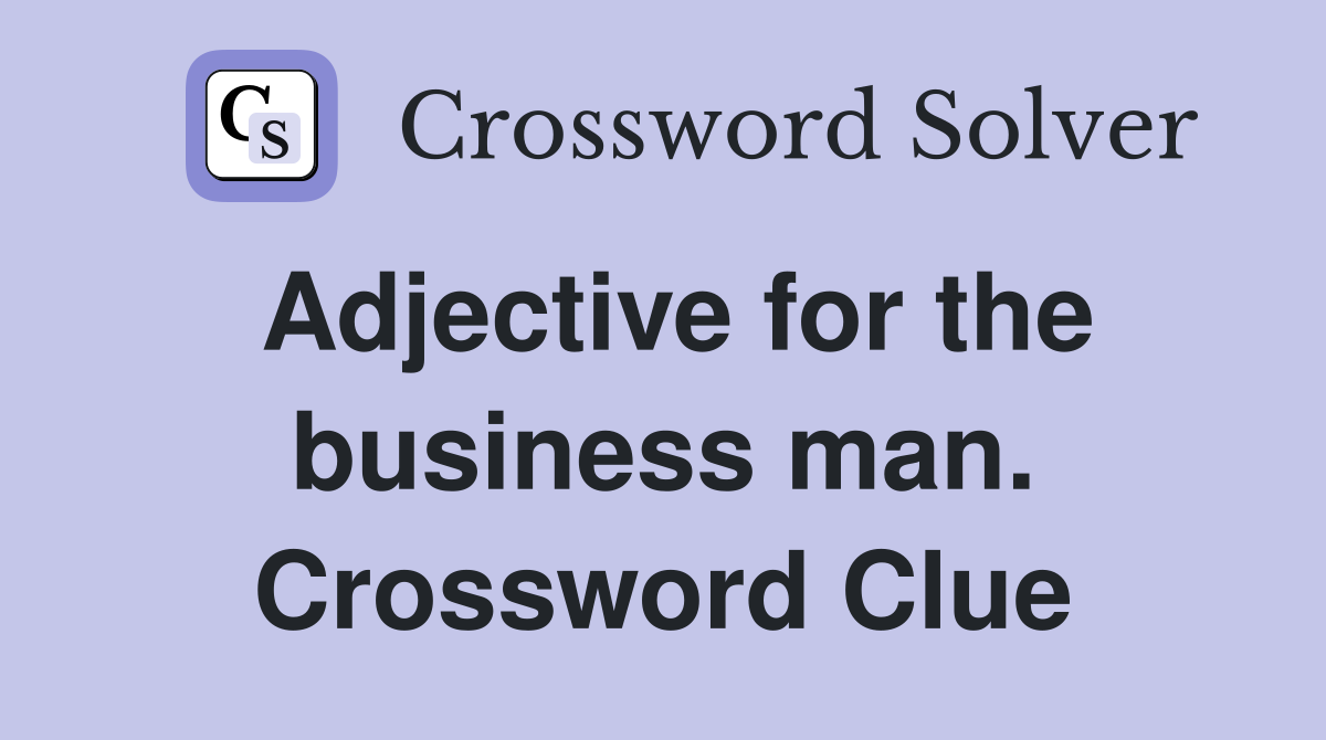 Adjective for the business man. Crossword Clue