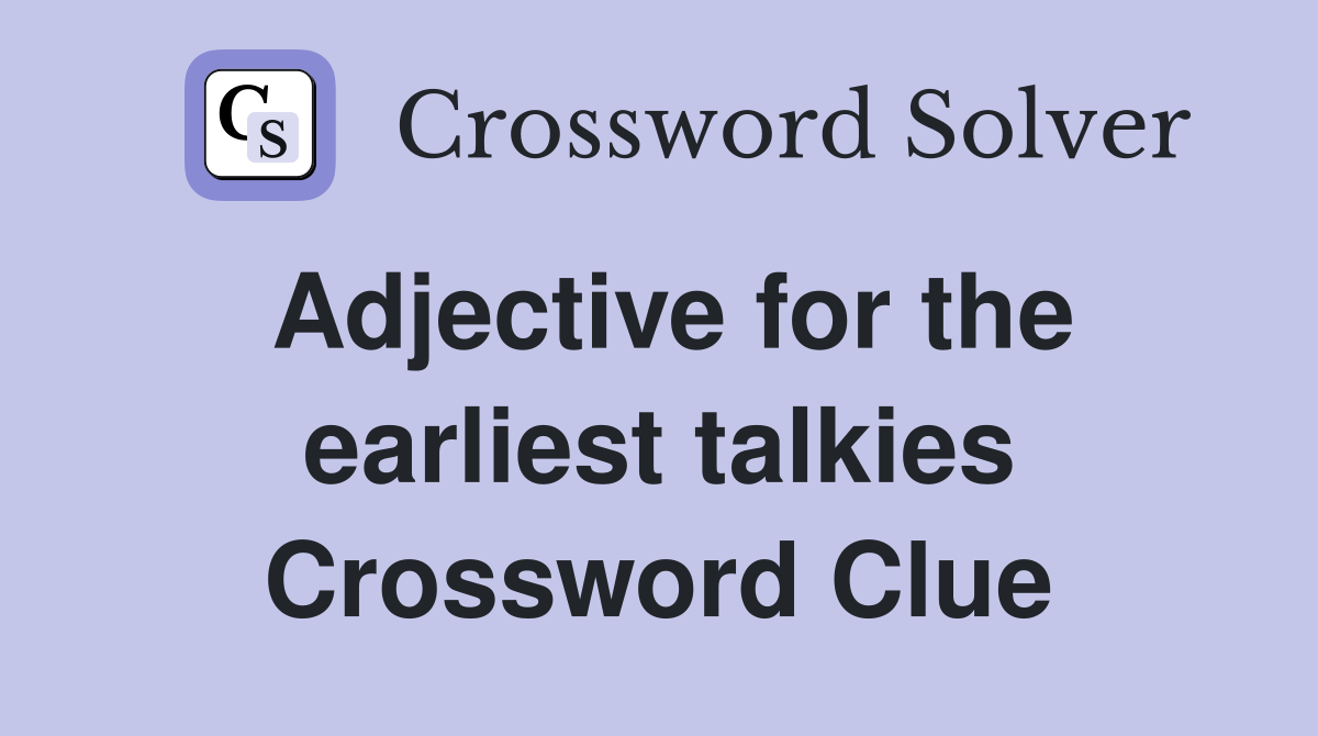 Adjective for the earliest talkies Crossword Clue