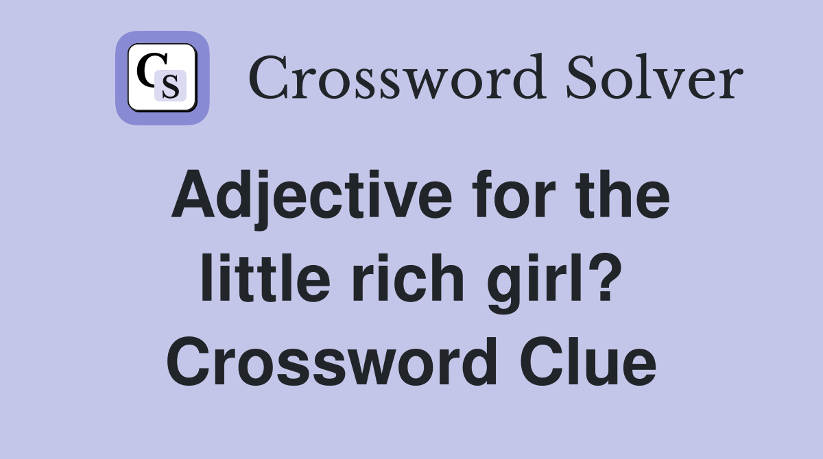Adjective for the little rich girl? Crossword Clue