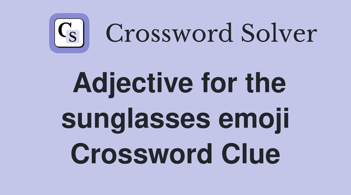 Adjective for the sunglasses emoji Crossword Clue