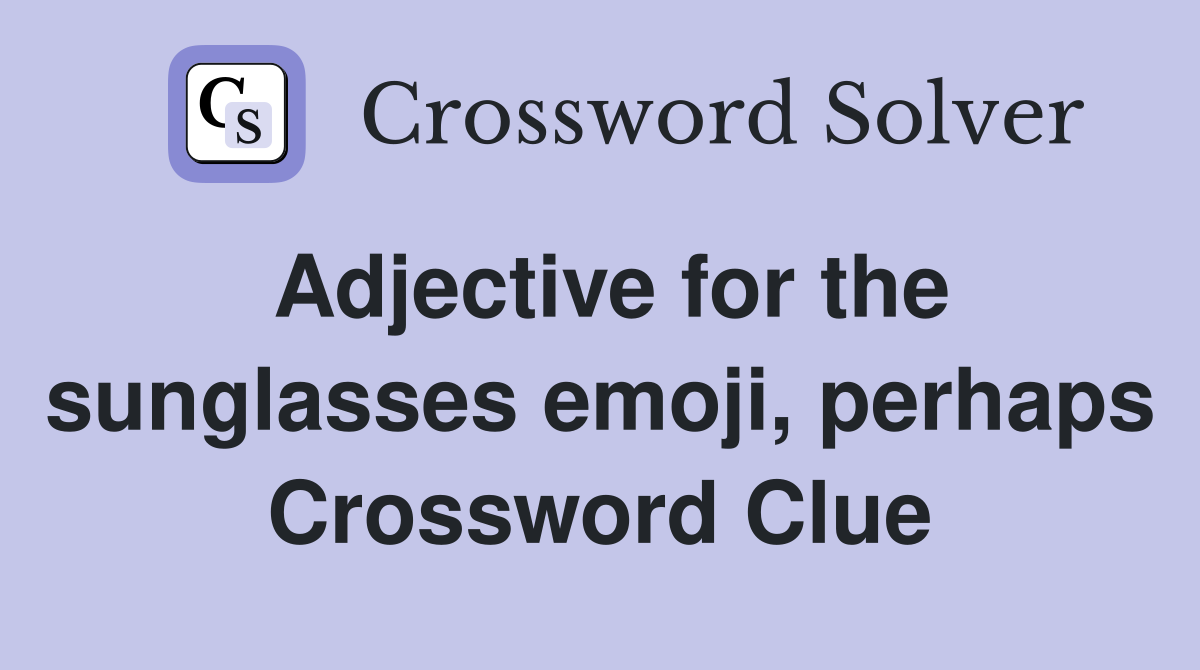 Adjective for the sunglasses emoji, perhaps Crossword Clue