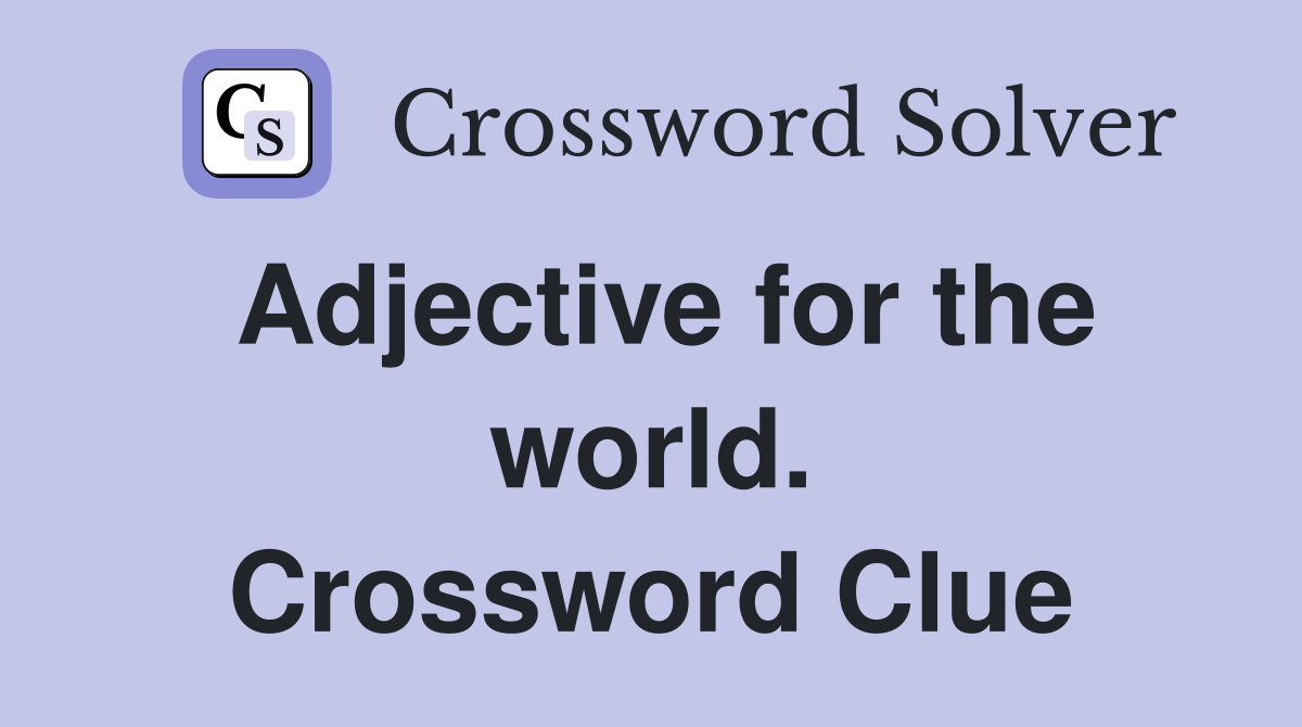 Adjective for the world. Crossword Clue