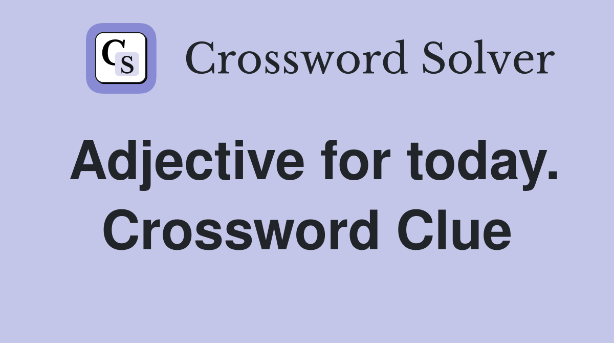 Adjective for today. Crossword Clue