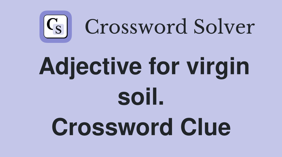 Adjective for virgin soil. Crossword Clue