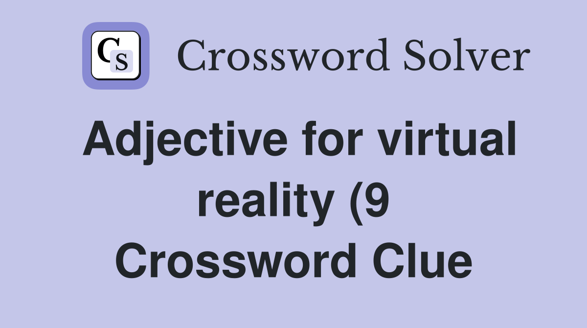 Adjective for virtual reality (9) Crossword Clue Answers Crossword Adjective for virtual reality (9) Crossword Clue Answers Crossword
