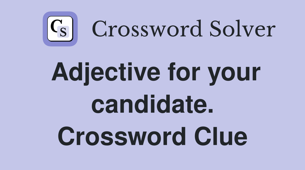 Adjective for your candidate. Crossword Clue