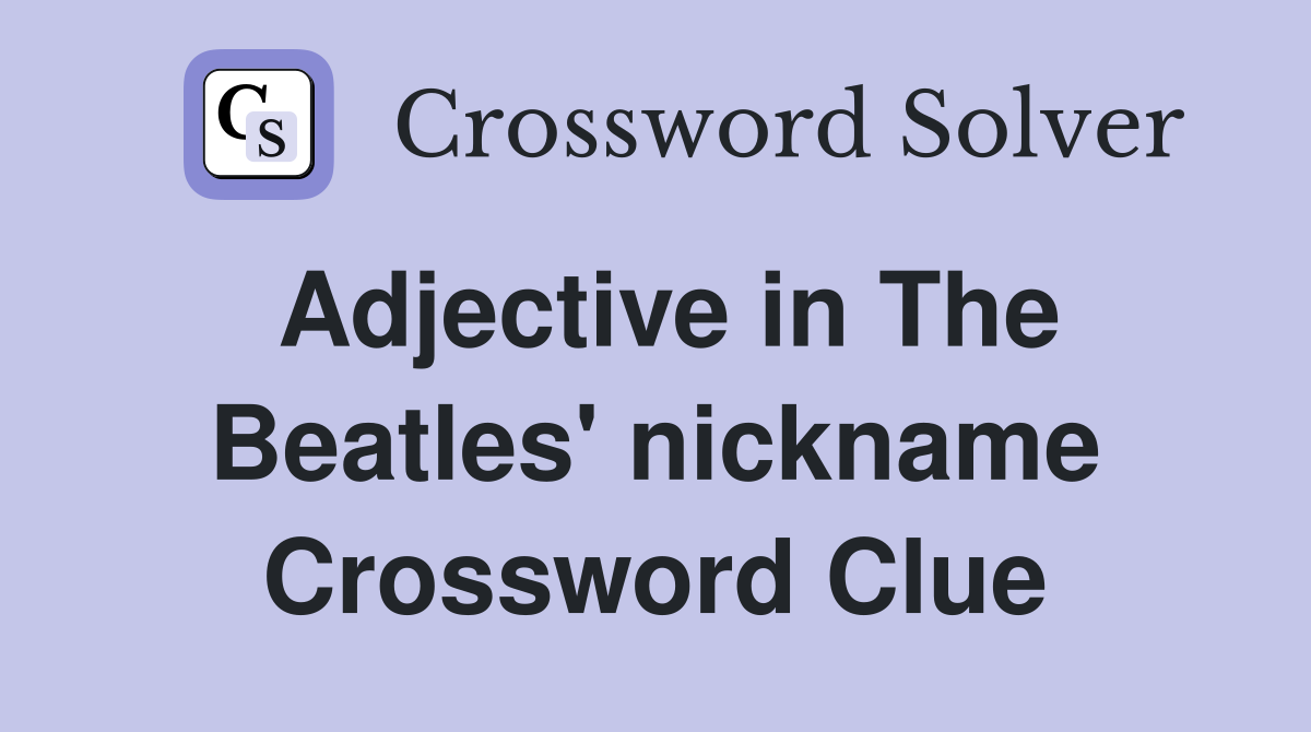 Adjective in The Beatles' nickname Crossword Clue