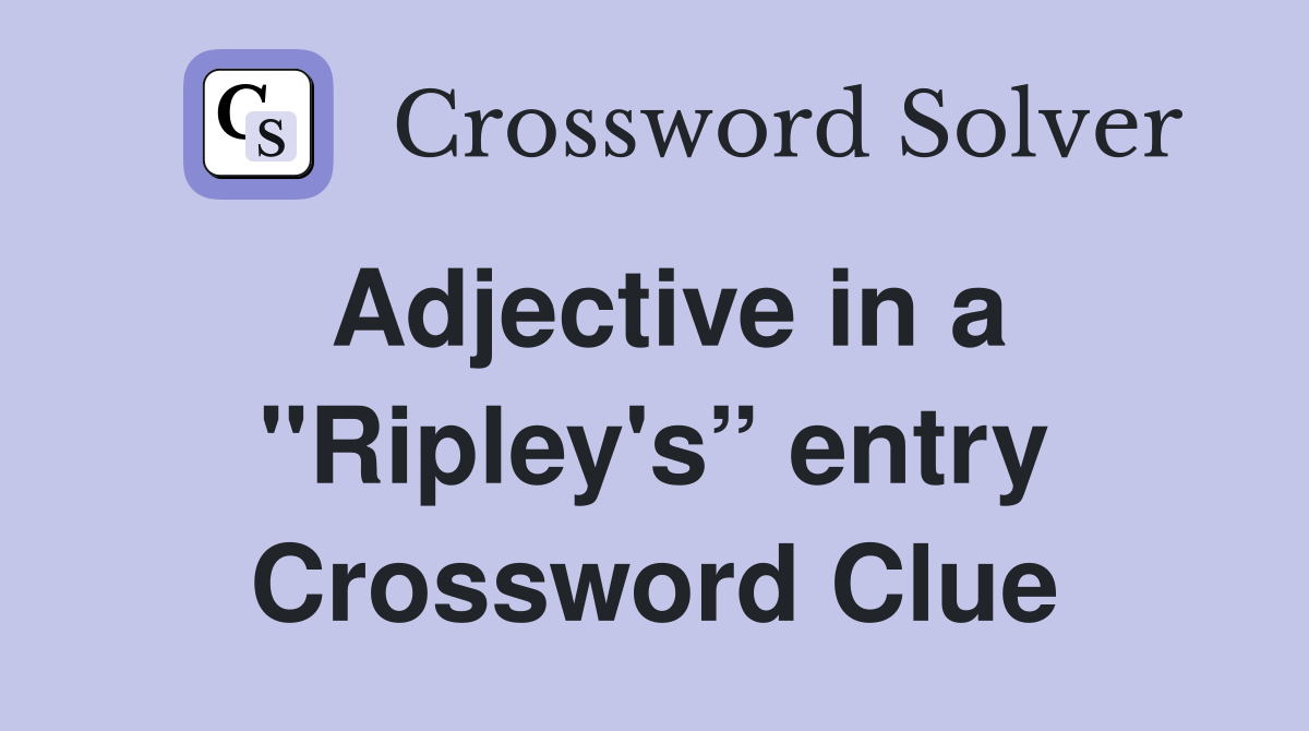 Adjective in a "Ripley's” entry Crossword Clue