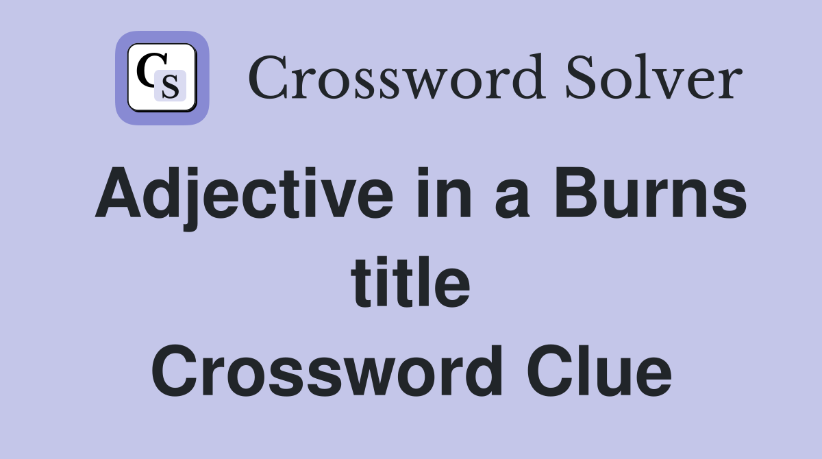 Adjective in a Burns title Crossword Clue