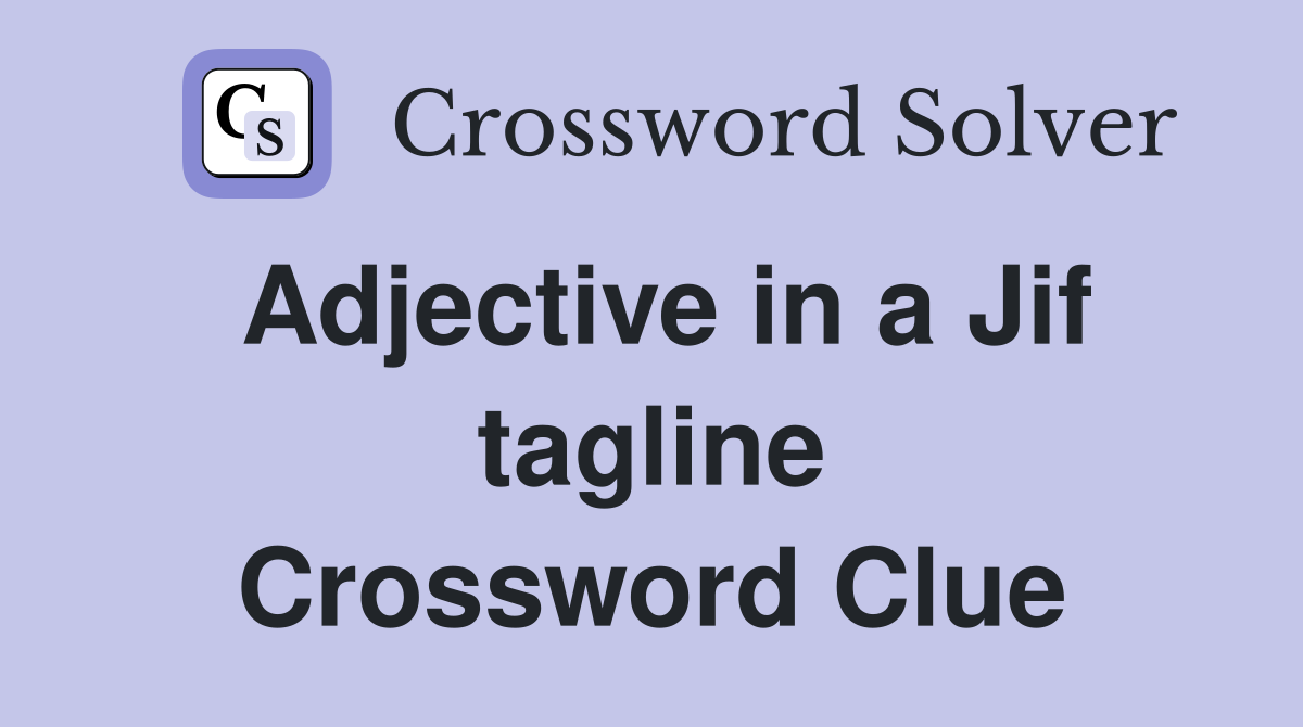 Adjective in a Jif tagline Crossword Clue
