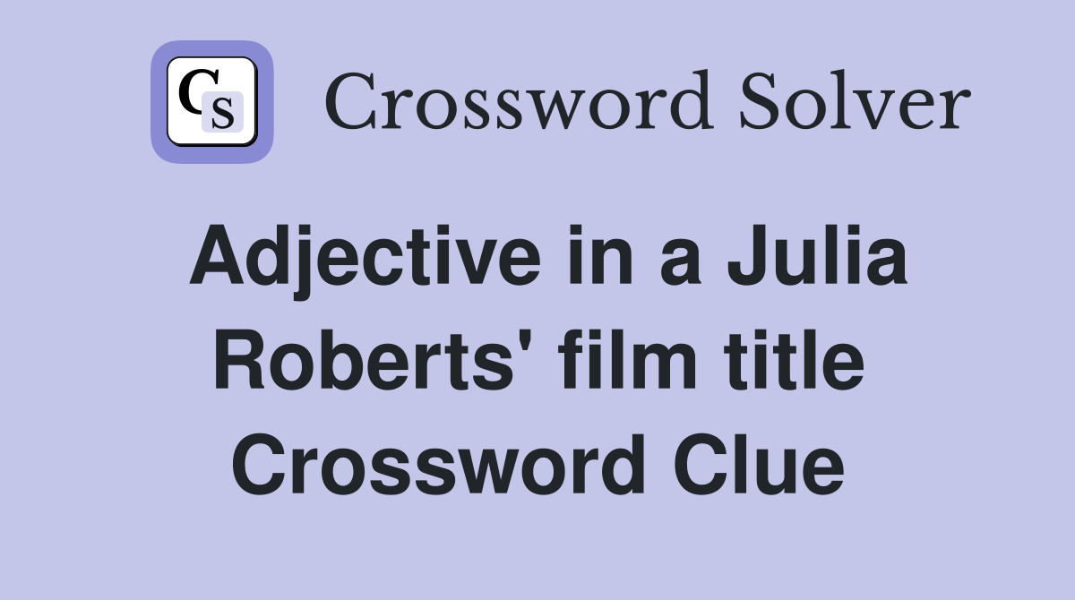 Adjective in a Julia Roberts' film title Crossword Clue