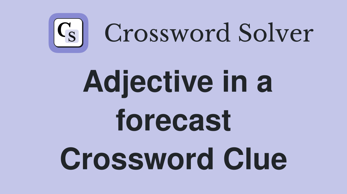 Adjective in a forecast Crossword Clue