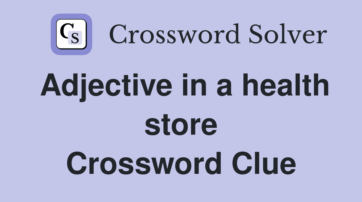Adjective in a health store Crossword Clue