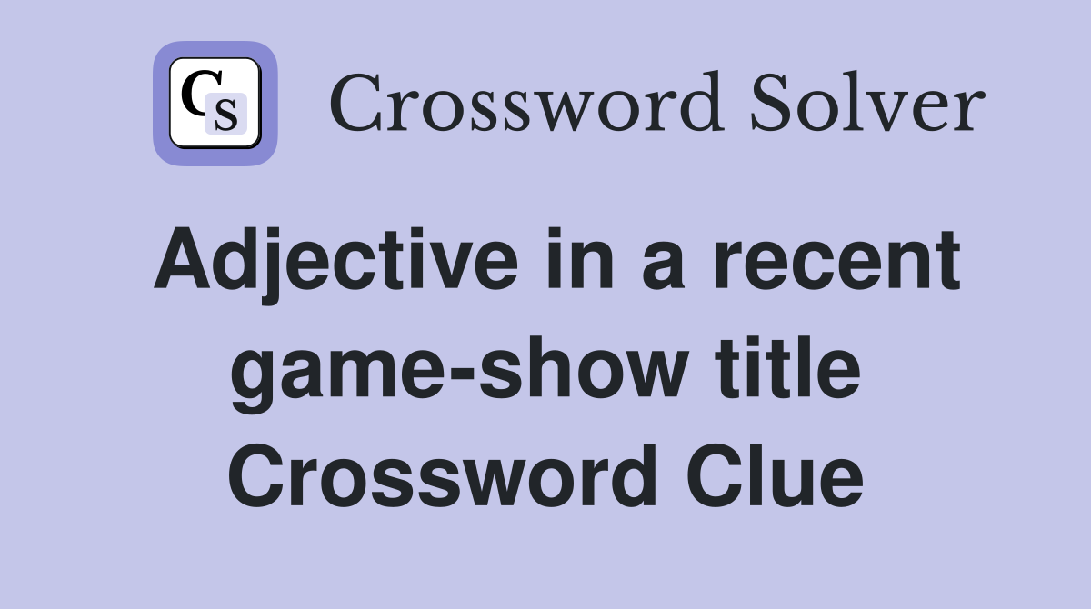 Adjective in a recent game-show title Crossword Clue