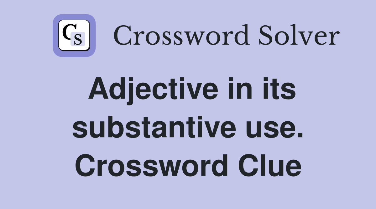 Adjective in its substantive use. Crossword Clue