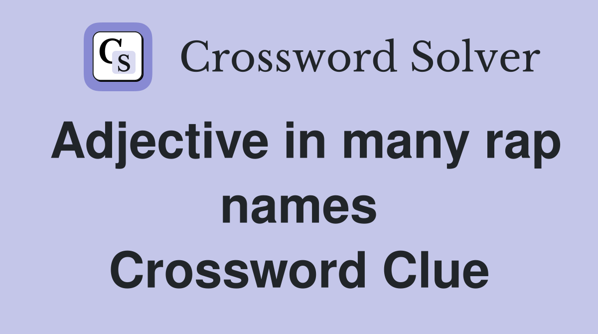 Adjective in many rap names Crossword Clue