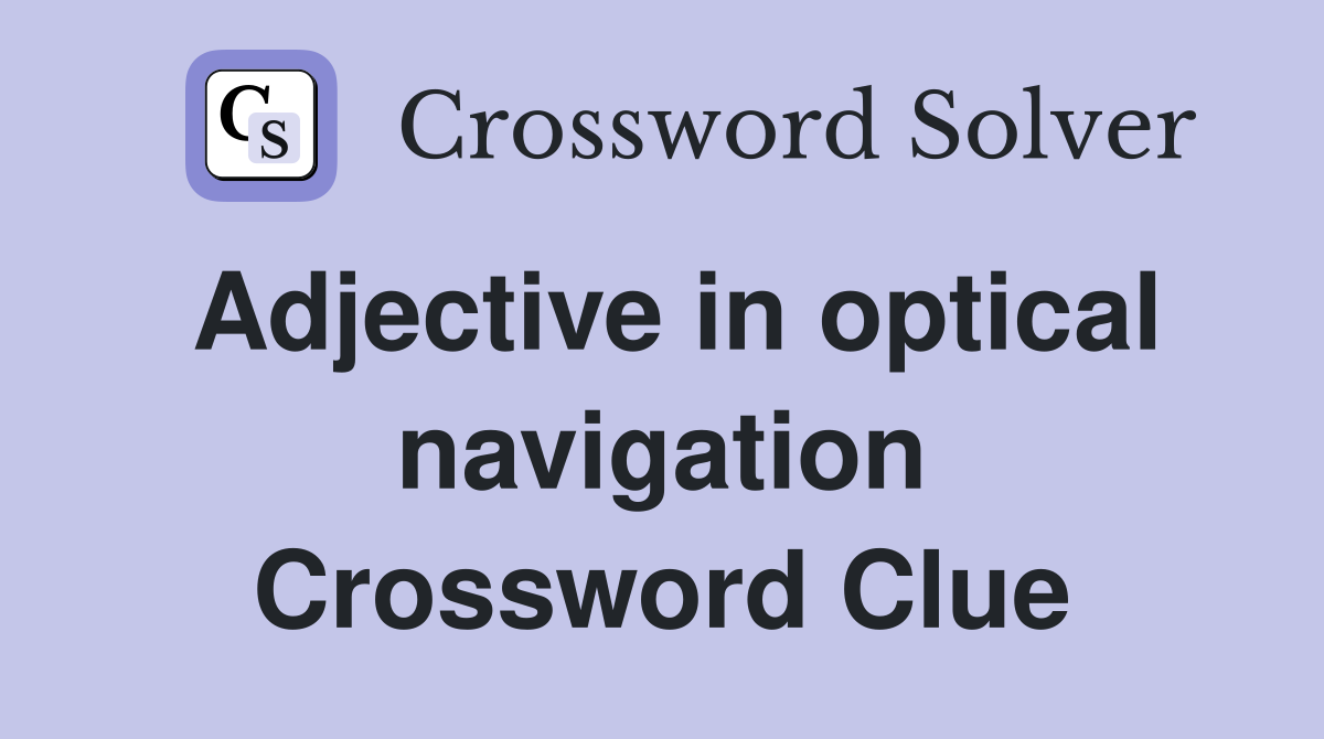 Adjective in optical navigation Crossword Clue