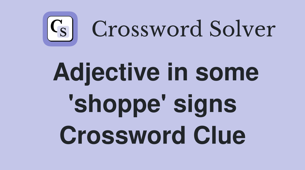 Adjective in some 'shoppe' signs Crossword Clue