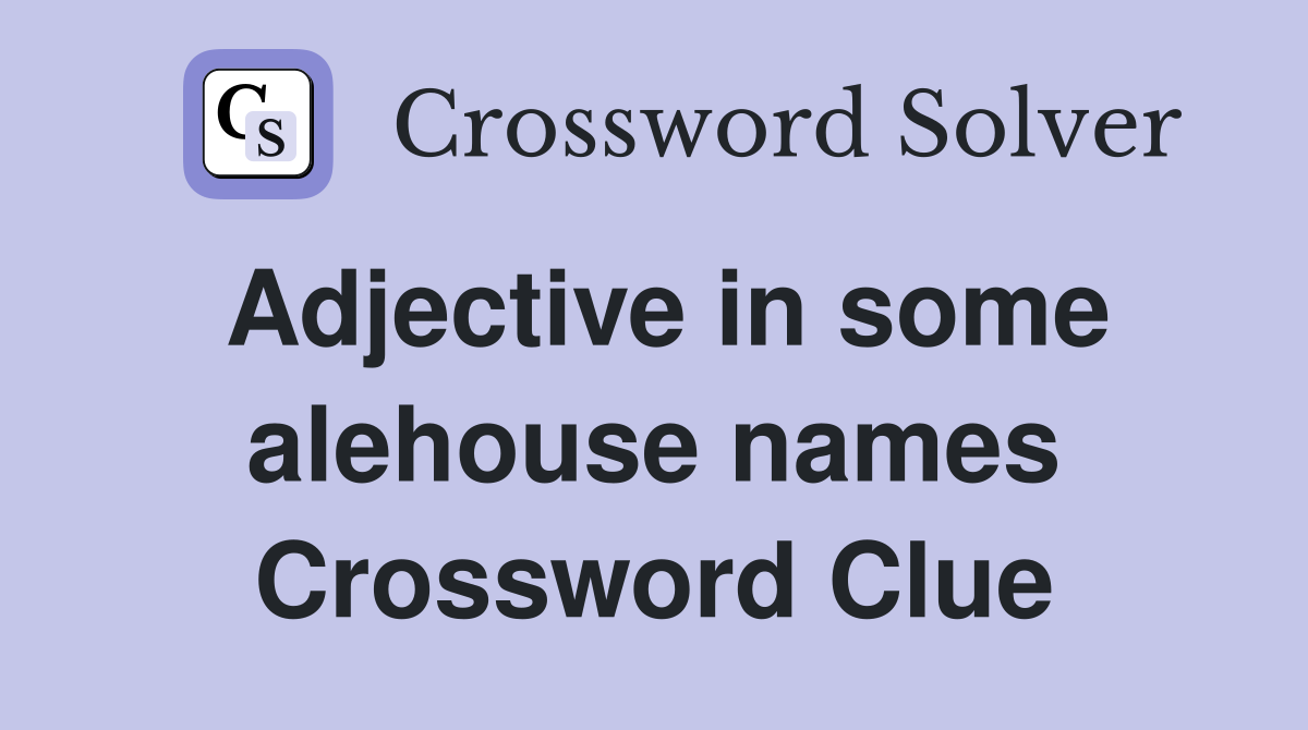 Adjective in some alehouse names Crossword Clue
