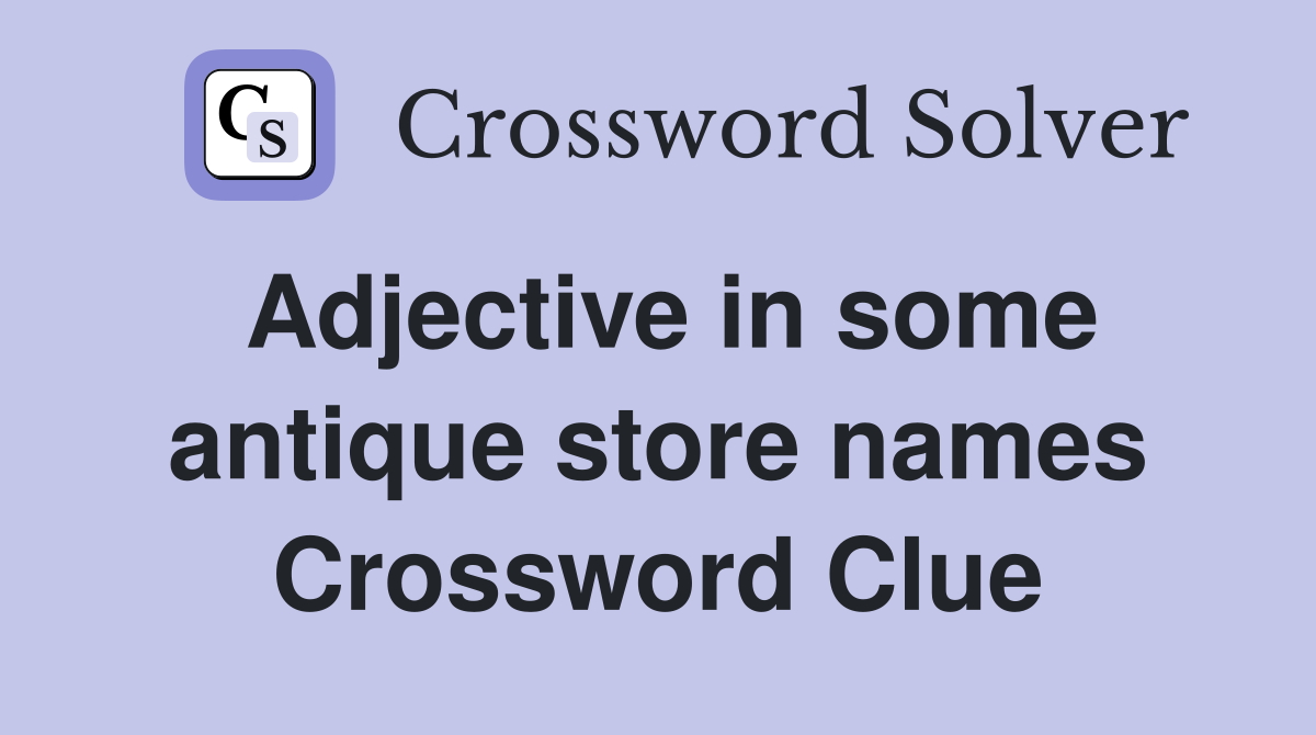Adjective in some antique store names Crossword Clue
