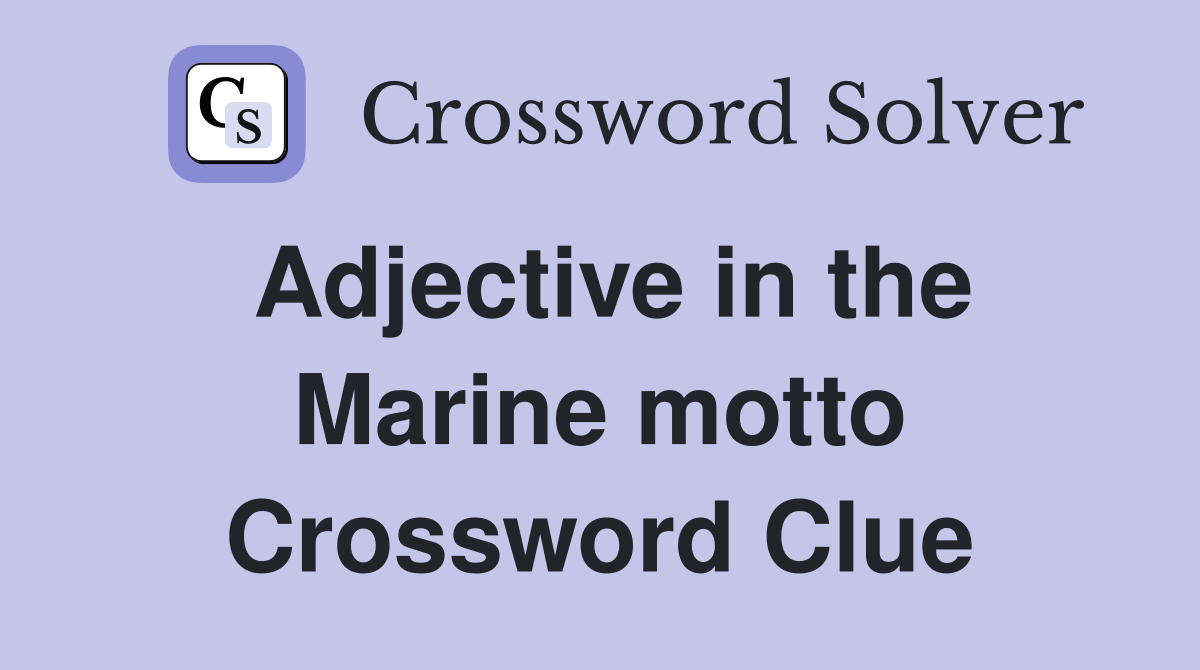 Adjective in the Marine motto Crossword Clue