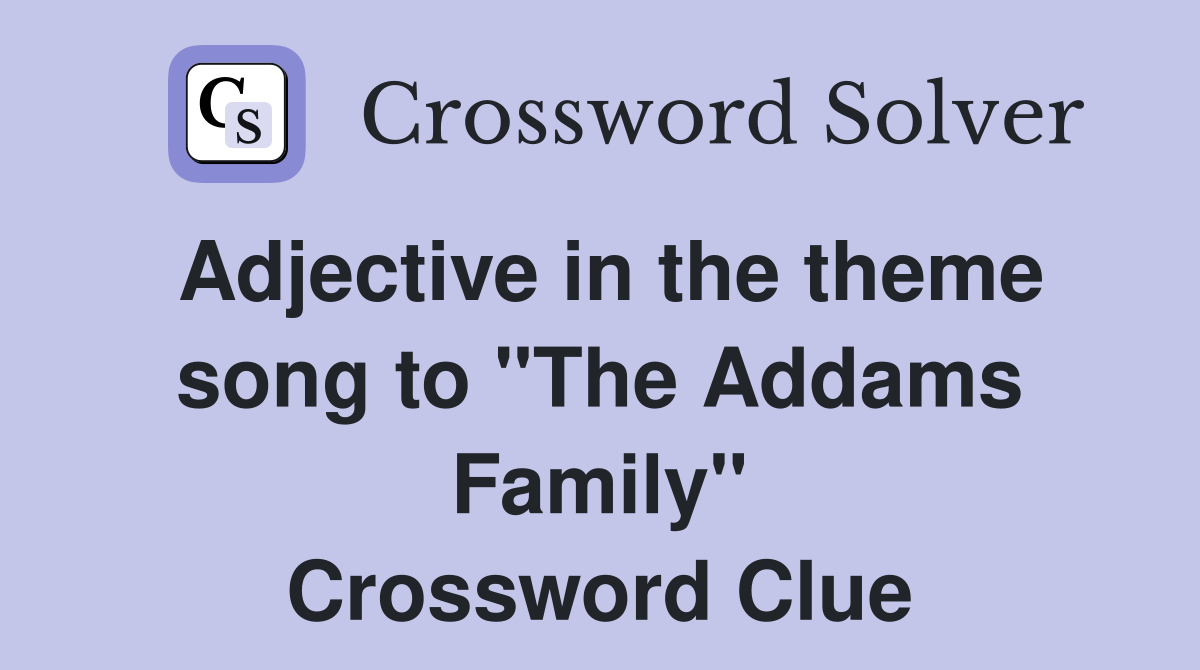Adjective in the theme song to "The Addams Family" Crossword Clue