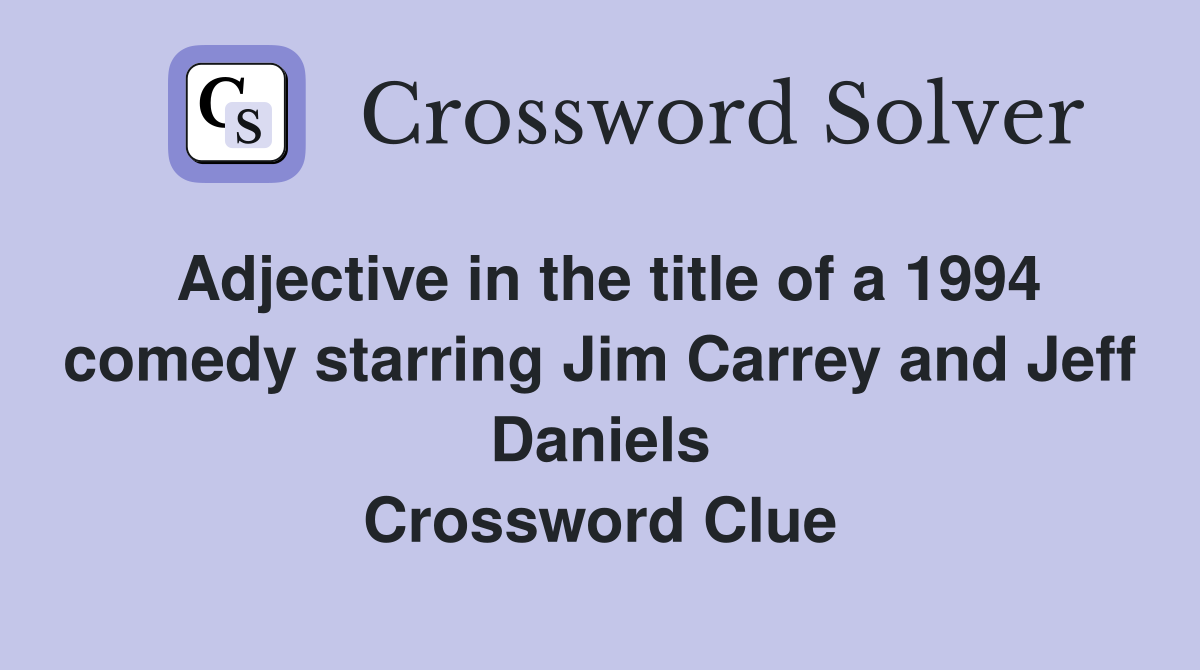 Adjective in the title of a 1994 comedy starring Jim Carrey and Jeff Daniels Crossword Clue