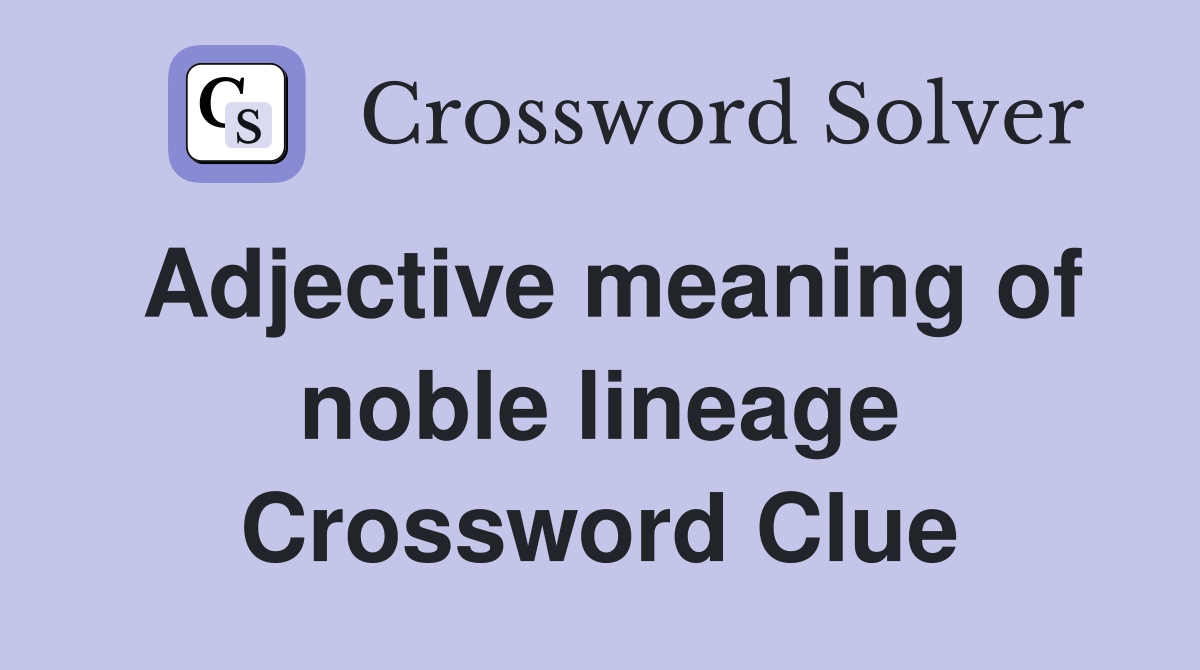 Adjective meaning of noble lineage Crossword Clue