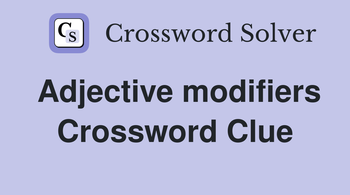 Adjective modifiers Crossword Clue