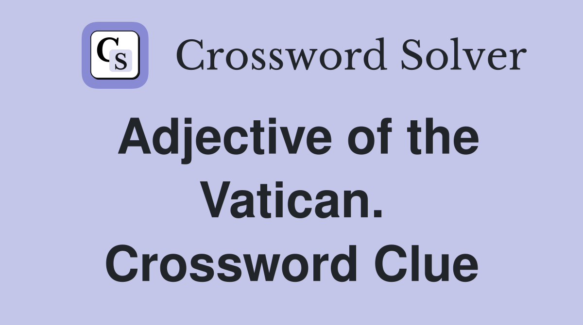Adjective of the Vatican. Crossword Clue