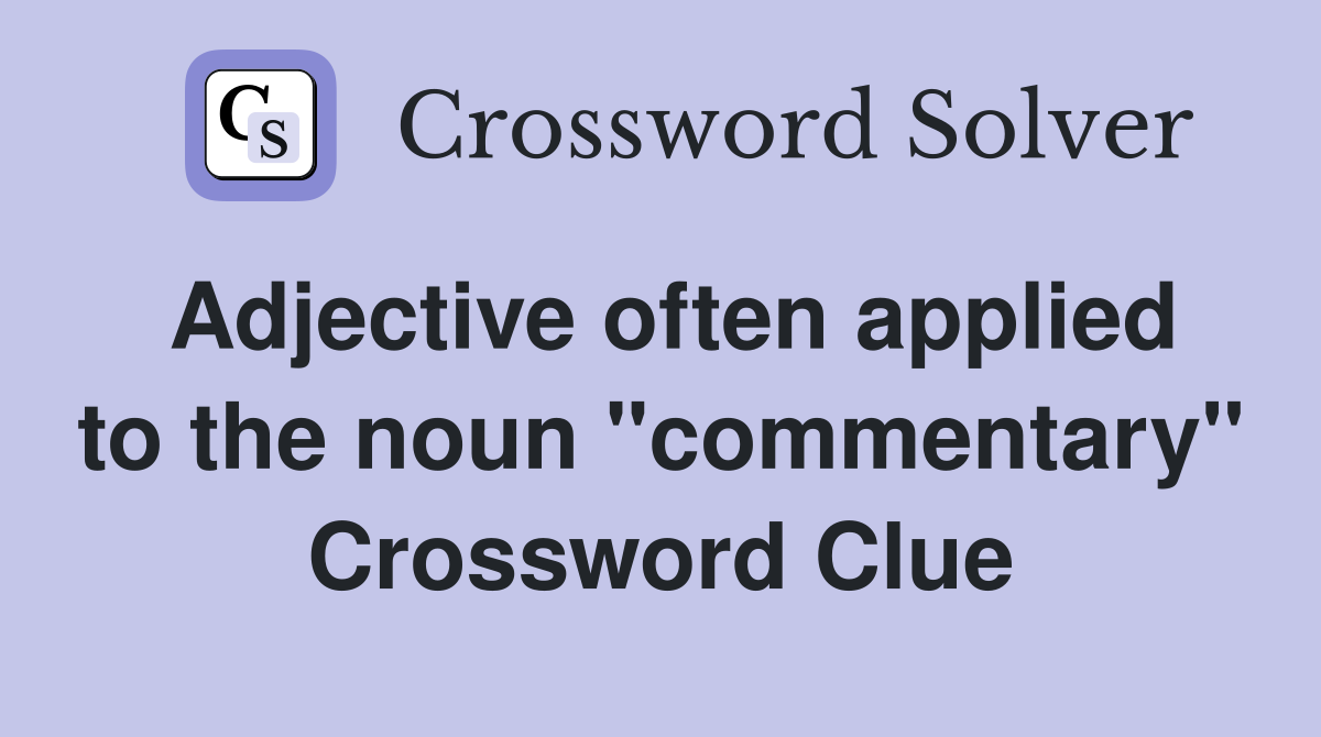 Adjective often applied to the noun "commentary" Crossword Clue