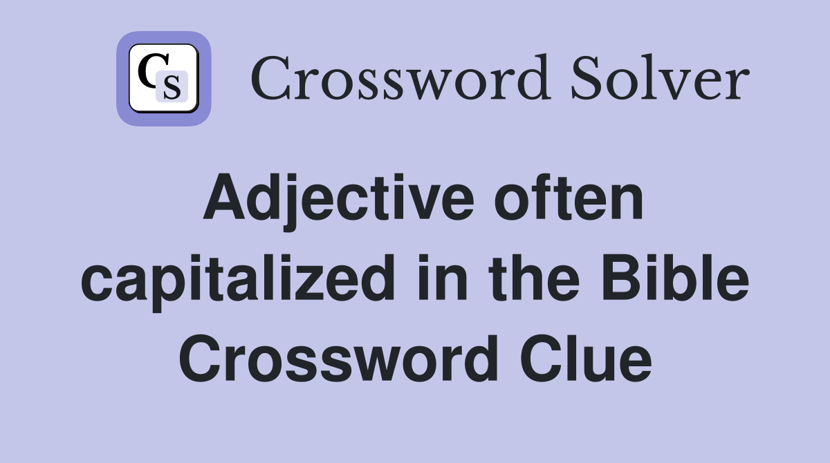Adjective often capitalized in the Bible Crossword Clue