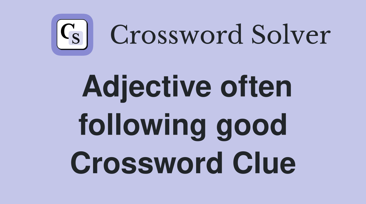 Adjective often following good Crossword Clue