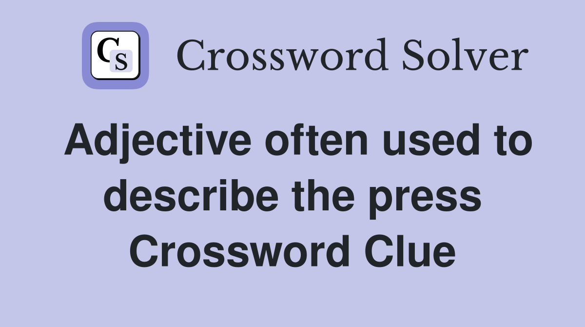 Adjective often used to describe the press Crossword Clue