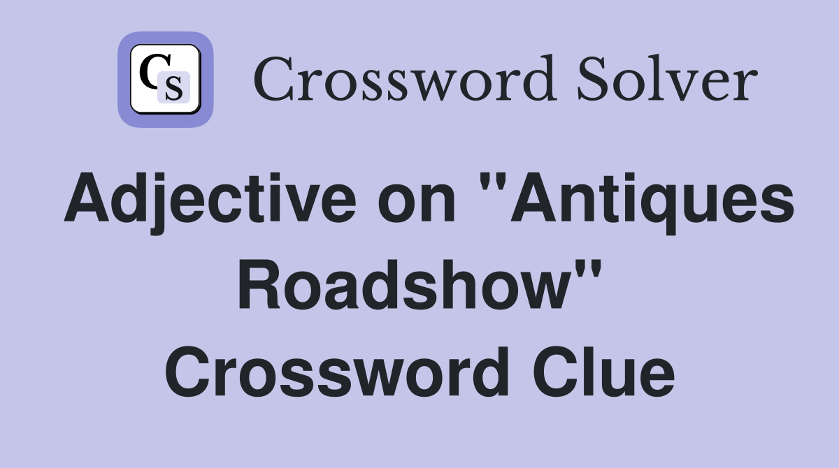 Adjective on "Antiques Roadshow" Crossword Clue