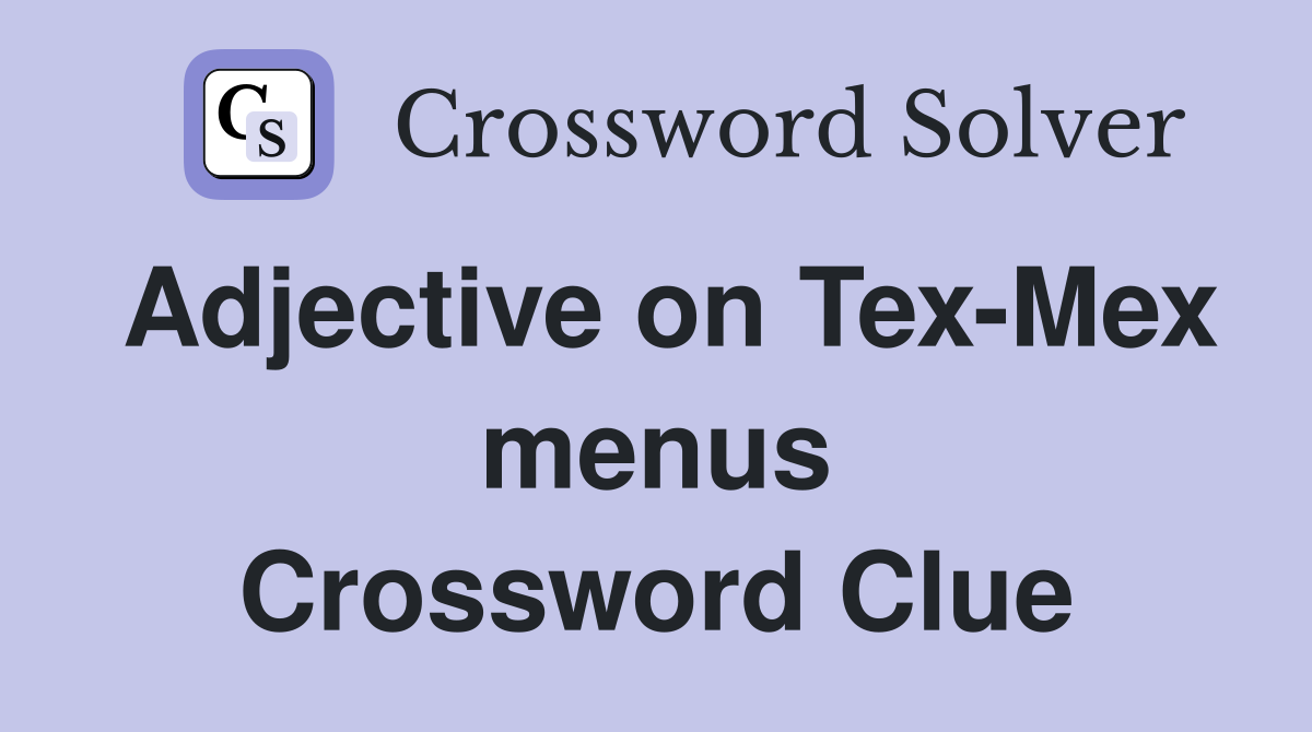 Adjective on Tex-Mex menus Crossword Clue