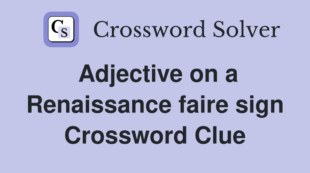 Adjective on a Renaissance faire sign Crossword Clue