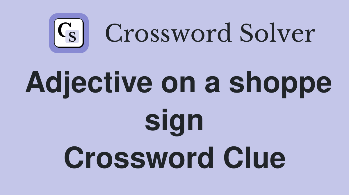 Adjective on a shoppe sign Crossword Clue