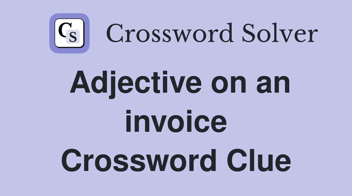 Adjective on an invoice Crossword Clue