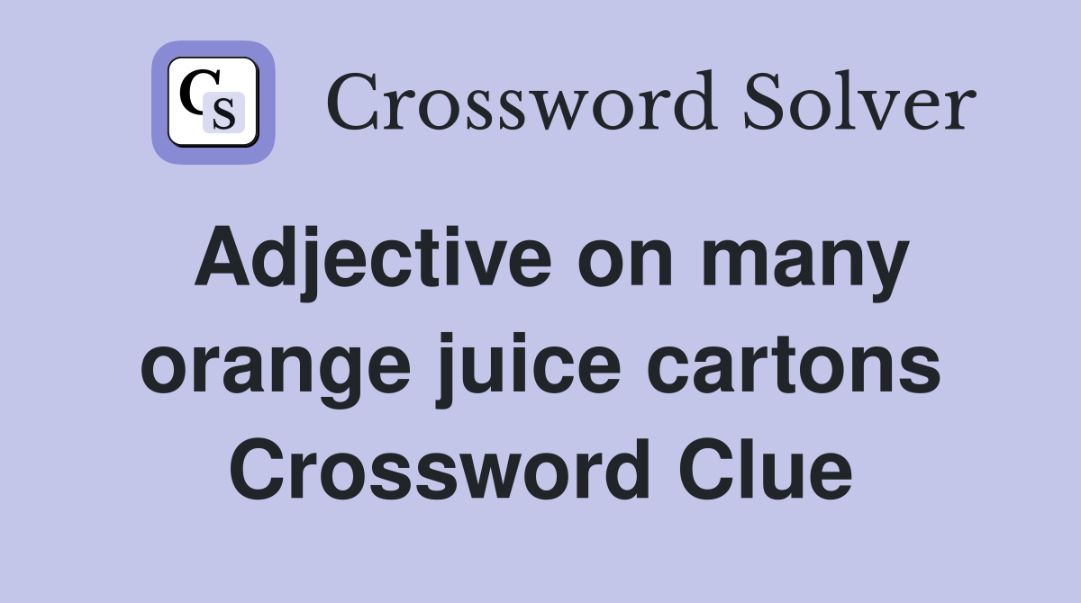 Adjective on many orange juice cartons Crossword Clue